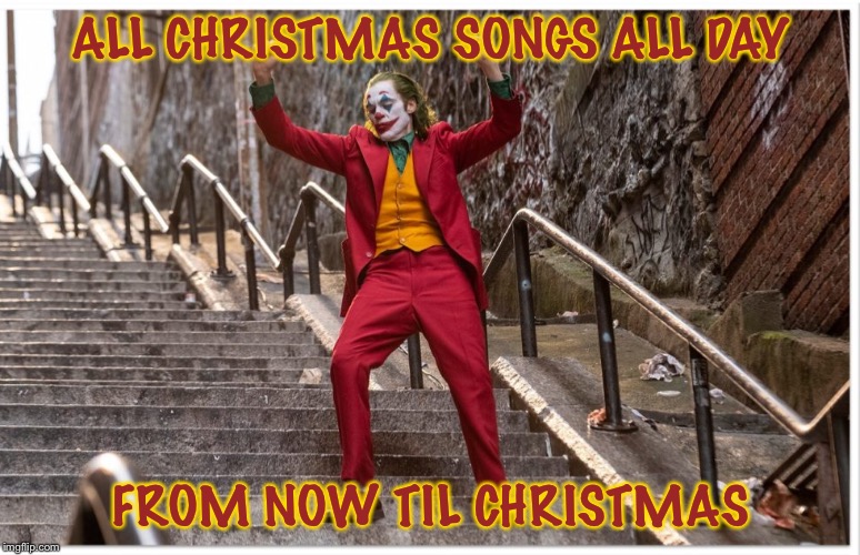 Joker Dance Steps | ALL CHRISTMAS SONGS ALL DAY; FROM NOW TIL CHRISTMAS | image tagged in joker dance steps,memes,yay,christmas songs,christmas | made w/ Imgflip meme maker