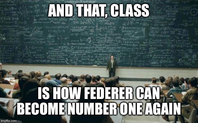 Professor in front of class | AND THAT, CLASS; IS HOW FEDERER CAN BECOME NUMBER ONE AGAIN | image tagged in professor in front of class | made w/ Imgflip meme maker