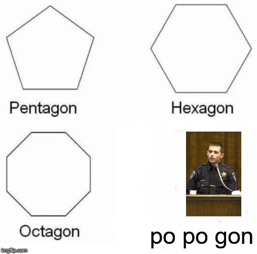 Pentagon Hexagon Octagon | po po gon | image tagged in memes,pentagon hexagon octagon | made w/ Imgflip meme maker