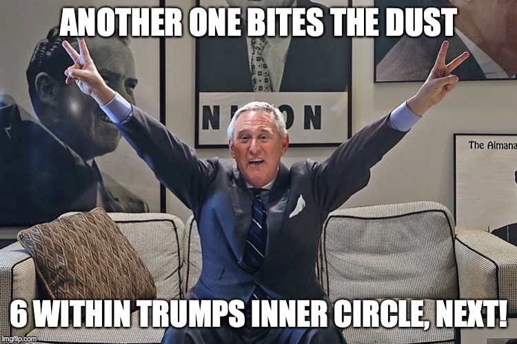 Roger Stone | ANOTHER ONE BITES THE DUST; 6 WITHIN TRUMPS INNER CIRCLE, NEXT! | image tagged in roger stone | made w/ Imgflip meme maker