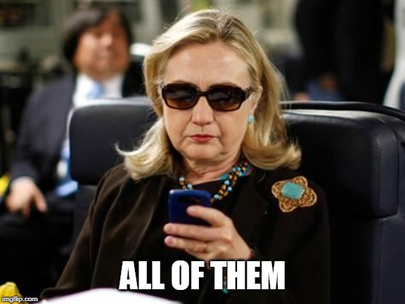 Hillary Clinton Cellphone Meme | ALL OF THEM | image tagged in memes,hillary clinton cellphone | made w/ Imgflip meme maker
