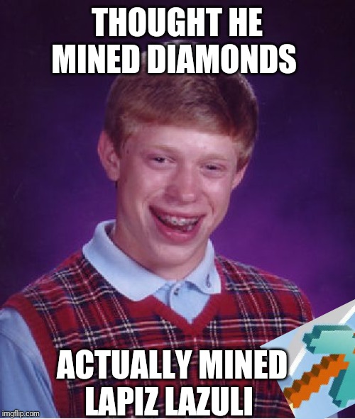 Bad Luck Brian | THOUGHT HE MINED DIAMONDS; ACTUALLY MINED LAPIZ LAZULI | image tagged in memes,bad luck brian | made w/ Imgflip meme maker