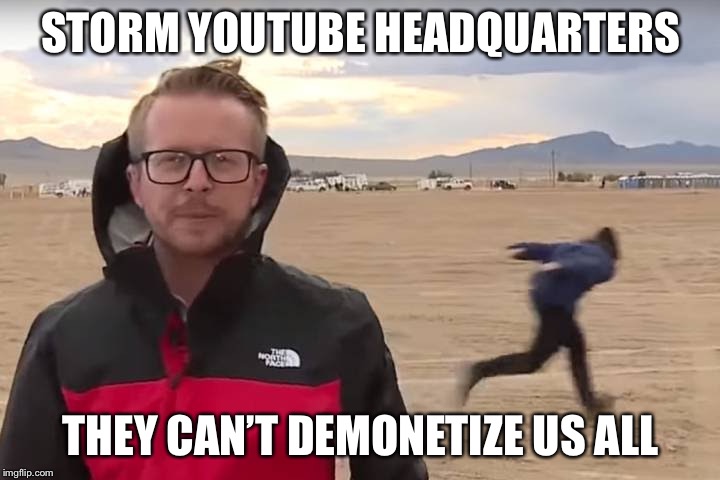 Area 51 Naruto Runner | STORM YOUTUBE HEADQUARTERS; THEY CAN’T DEMONETIZE US ALL | image tagged in area 51 naruto runner | made w/ Imgflip meme maker