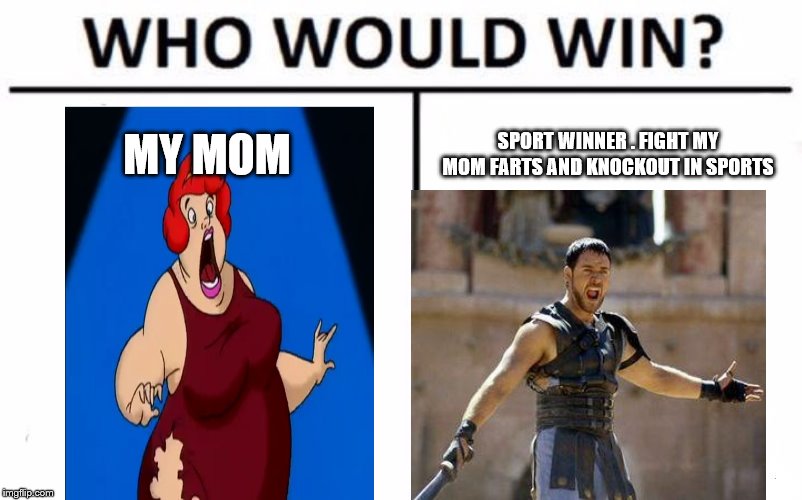Who Would Win? | MY MOM; SPORT WINNER . FIGHT MY MOM FARTS AND KNOCKOUT IN SPORTS | image tagged in memes,who would win | made w/ Imgflip meme maker