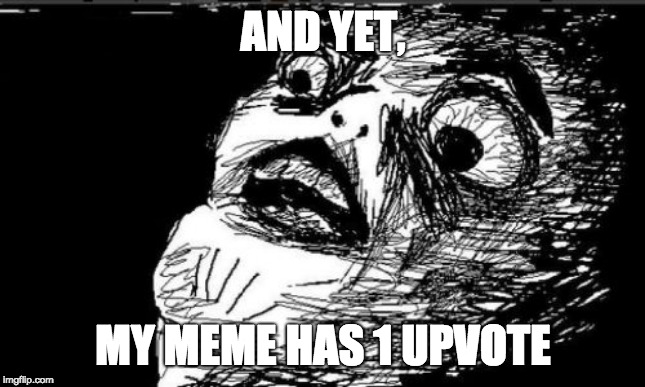 Gasp Rage Face Meme | AND YET, MY MEME HAS 1 UPVOTE | image tagged in memes,gasp rage face | made w/ Imgflip meme maker