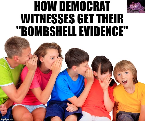 Another day of nothing hearings. | HOW DEMOCRAT WITNESSES GET THEIR "BOMBSHELL EVIDENCE" | image tagged in kids telephone | made w/ Imgflip meme maker