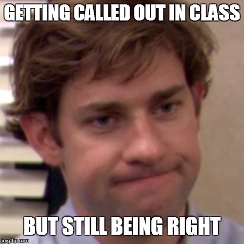 Office Jim | GETTING CALLED OUT IN CLASS; BUT STILL BEING RIGHT | image tagged in office jim | made w/ Imgflip meme maker