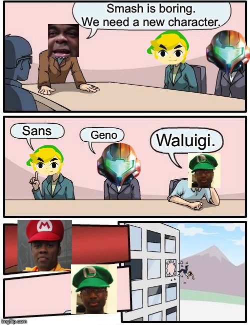 The Nintendo Headquarters Meeting About Smash | Smash is boring. We need a new character. Sans; Geno; Waluigi. | image tagged in memes,boardroom meeting suggestion | made w/ Imgflip meme maker