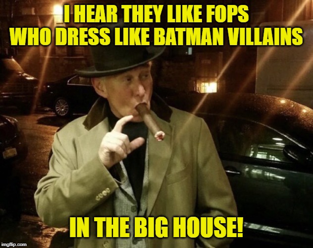 They'll Love The Tricky Dick Tattoo On My Back.. | I HEAR THEY LIKE FOPS WHO DRESS LIKE BATMAN VILLAINS; IN THE BIG HOUSE! | image tagged in roger stone | made w/ Imgflip meme maker