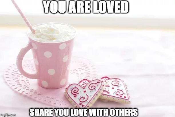 you are so loved | YOU ARE LOVED; SHARE YOU LOVE WITH OTHERS | image tagged in i love you,healinglove | made w/ Imgflip meme maker