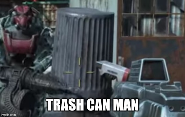 Trash can man | TRASH CAN MAN | image tagged in stupid,fallout 4 | made w/ Imgflip meme maker