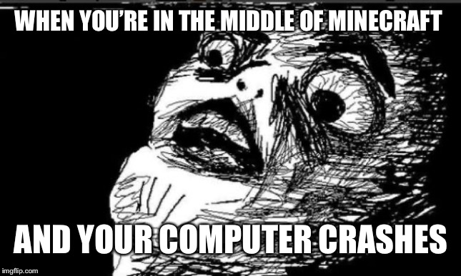 Gasp Rage Face | WHEN YOU’RE IN THE MIDDLE OF MINECRAFT; AND YOUR COMPUTER CRASHES | image tagged in memes,gasp rage face | made w/ Imgflip meme maker