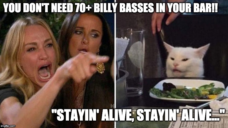 YOU DON'T NEED 70+ BILLY BASSES IN YOUR BAR!! "STAYIN' ALIVE, STAYIN' ALIVE..." | image tagged in royal palms shuffleboard club,chicago | made w/ Imgflip meme maker