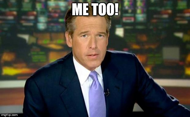 Brian Williams Was There Meme | ME TOO! | image tagged in memes,brian williams was there | made w/ Imgflip meme maker