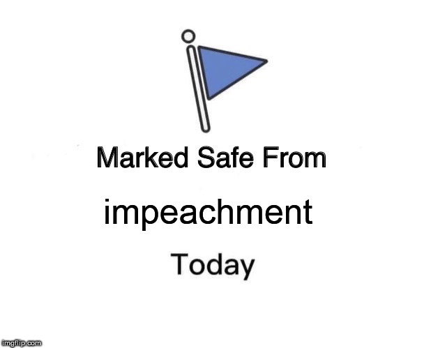 Marked Safe From Meme | impeachment | image tagged in memes,marked safe from | made w/ Imgflip meme maker