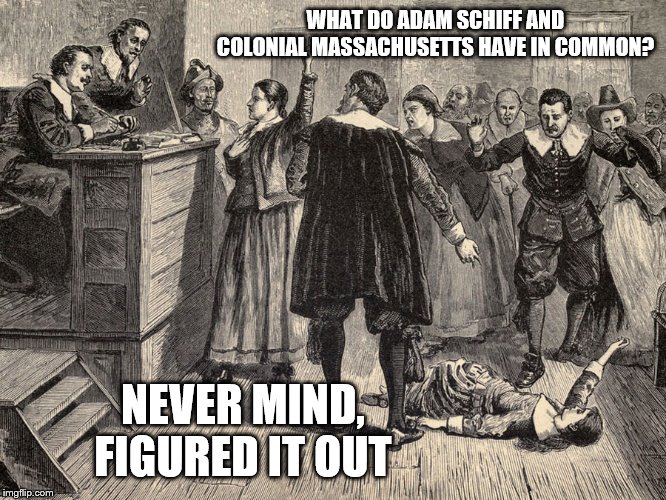 Adam Schiff's Witch Trials | WHAT DO ADAM SCHIFF AND COLONIAL MASSACHUSETTS HAVE IN COMMON? NEVER MIND, FIGURED IT OUT | image tagged in witch trial,adam schiff,impeachment,due process | made w/ Imgflip meme maker