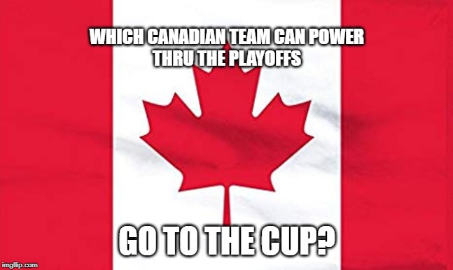 WHICH CANADIAN TEAM CAN POWER THRU THE PLAYOFFS; GO TO THE CUP? | image tagged in stanley cup | made w/ Imgflip meme maker