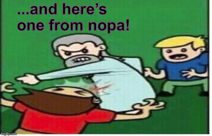 ...and here’s one from nopa! | made w/ Imgflip meme maker