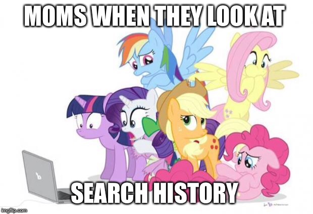 Watches G#3 MLP |  MOMS WHEN THEY LOOK AT; SEARCH HISTORY | image tagged in watches g3 mlp | made w/ Imgflip meme maker