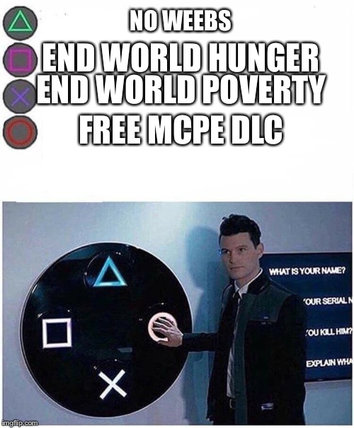 PlayStation button choices | END WORLD POVERTY; NO WEEBS; END WORLD HUNGER; FREE MCPE DLC | image tagged in playstation button choices | made w/ Imgflip meme maker