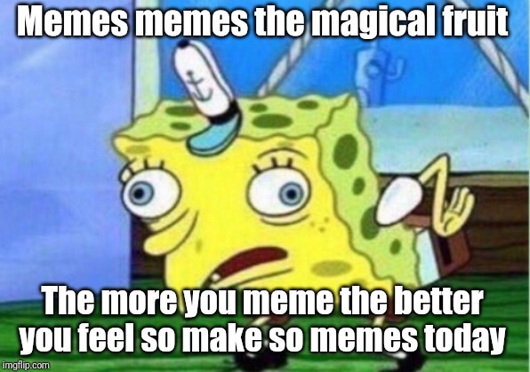 Mocking Spongebob | Memes memes the magical fruit; The more you meme the better you feel so make so memes today | image tagged in memes,mocking spongebob | made w/ Imgflip meme maker