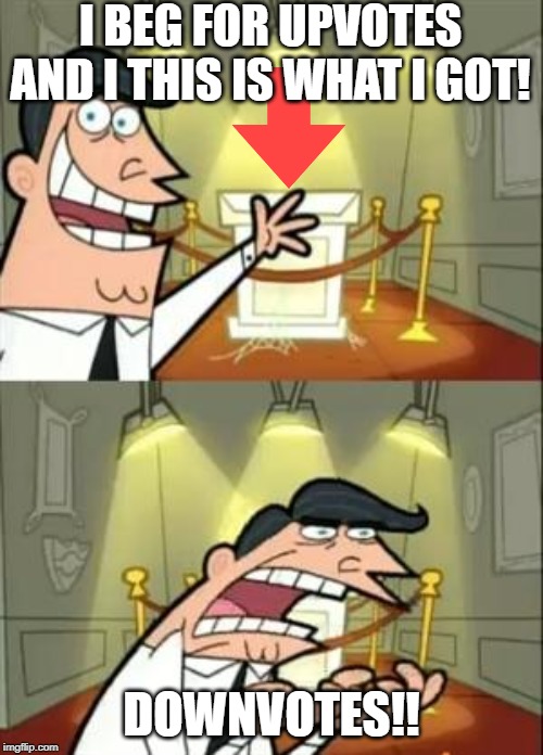 downvotes!! | I BEG FOR UPVOTES AND I THIS IS WHAT I GOT! DOWNVOTES!! | image tagged in memes,this is where i'd put my trophy if i had one,funny,downvote,upvote begging,begging for upvotes | made w/ Imgflip meme maker