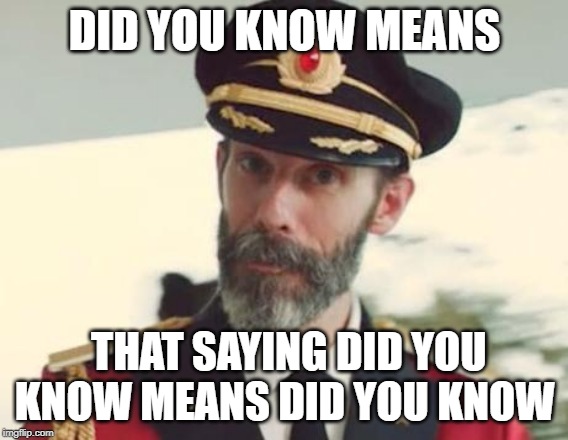 Did you know, Captain Obvious. |  DID YOU KNOW MEANS; THAT SAYING DID YOU KNOW MEANS DID YOU KNOW | image tagged in captinobvious,did you know | made w/ Imgflip meme maker