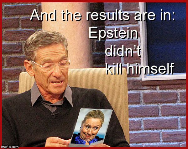 Maury....and the results are  in........... | image tagged in jeffrey epstein,maury povich,maury lie detector,lol so funny,funny memes | made w/ Imgflip meme maker