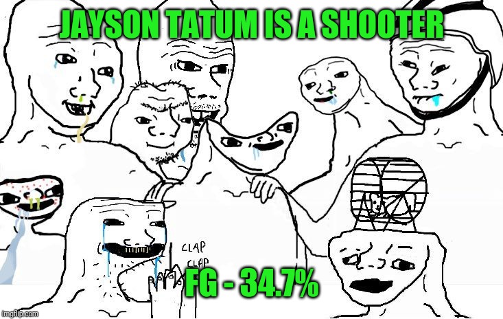 Retard wojak | JAYSON TATUM IS A SHOOTER; FG - 34.7% | image tagged in retard wojak | made w/ Imgflip meme maker