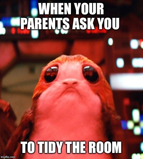 StarWars | WHEN YOUR PARENTS ASK YOU; TO TIDY THE ROOM | image tagged in starwars | made w/ Imgflip meme maker