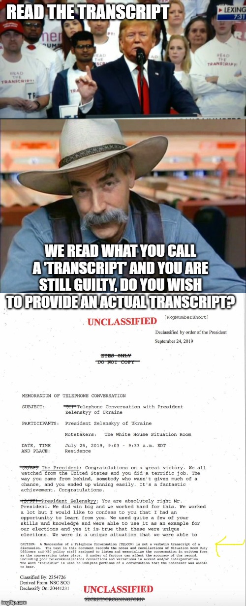 There is something very wrong with trump and with his supporters | READ THE TRANSCRIPT; WE READ WHAT YOU CALL A 'TRANSCRIPT' AND YOU ARE STILL GUILTY, DO YOU WISH TO PROVIDE AN ACTUAL TRANSCRIPT? | image tagged in sam elliott special kind of stupid,memes,politics,impeach trump,maga | made w/ Imgflip meme maker