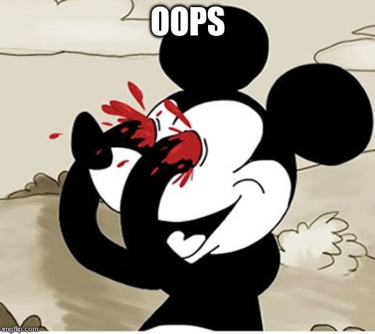 mickey eyes | OOPS | image tagged in mickey eyes | made w/ Imgflip meme maker