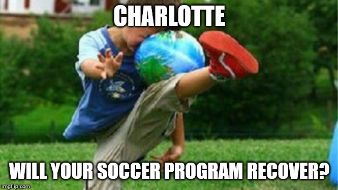 Soccer Fail | CHARLOTTE; WILL YOUR SOCCER PROGRAM RECOVER? | image tagged in soccer fail | made w/ Imgflip meme maker