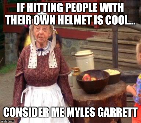 old woman billy madison | IF HITTING PEOPLE WITH THEIR OWN HELMET IS COOL... CONSIDER ME MYLES GARRETT | image tagged in old woman billy madison | made w/ Imgflip meme maker