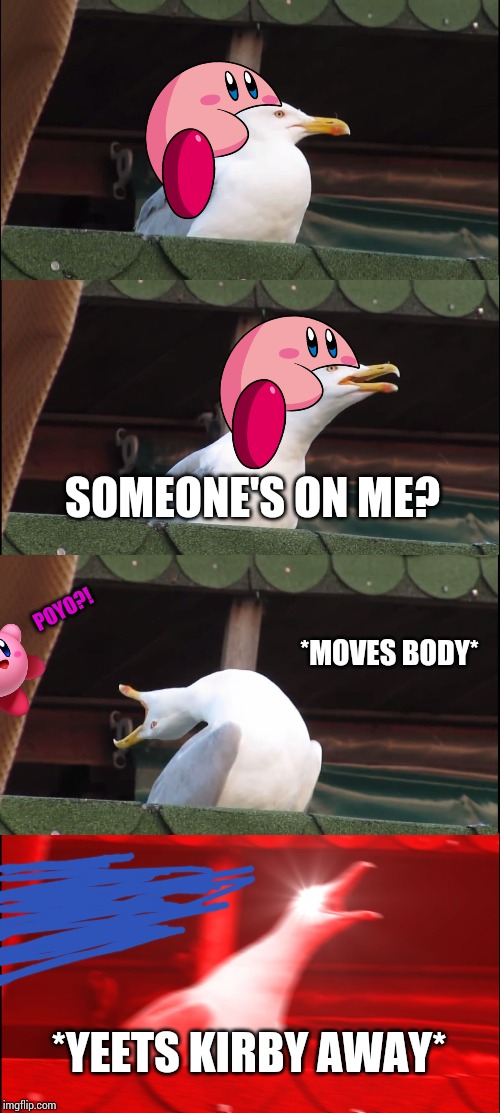 GAME! And the winner is... Inhaling Seagull! *insert seagull sounds here* | SOMEONE'S ON ME? POYO?! *MOVES BODY*; *YEETS KIRBY AWAY* | image tagged in memes,inhaling seagull,kirby,super smash brothers | made w/ Imgflip meme maker