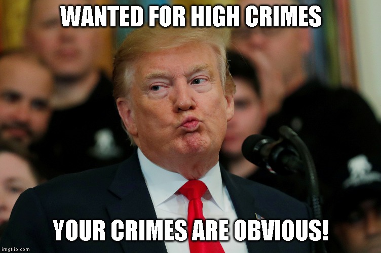 If Trump said, "You do not need air to breathe."  Would Trump supporters hold their breath until they die? | WANTED FOR HIGH CRIMES; YOUR CRIMES ARE OBVIOUS! | image tagged in liar,criminial,conman,corrupt,traitor,impeach trump | made w/ Imgflip meme maker