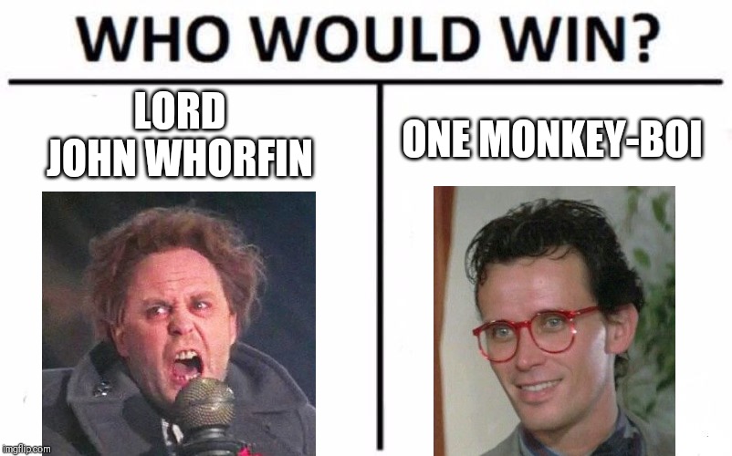 Who Would Win? Meme | LORD JOHN WHORFIN ONE MONKEY-BOI | image tagged in memes,who would win | made w/ Imgflip meme maker
