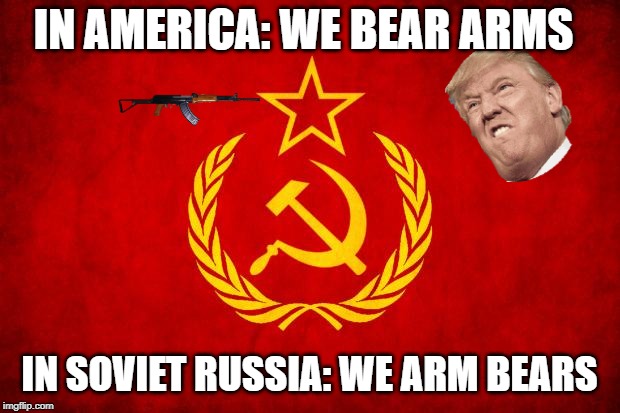 In Soviet Russia | IN AMERICA: WE BEAR ARMS; IN SOVIET RUSSIA: WE ARM BEARS | image tagged in in soviet russia | made w/ Imgflip meme maker