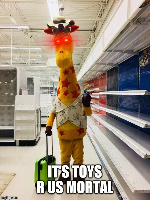 Bitter Geoffrey | IT'S TOYS R US MORTAL | image tagged in bitter geoffrey | made w/ Imgflip meme maker