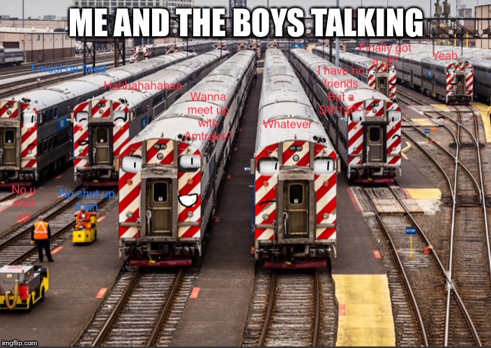 ME AND THE BOYS TALKING | image tagged in trains | made w/ Imgflip meme maker