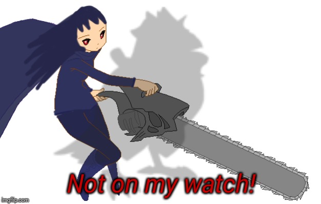 Not on my watch! | made w/ Imgflip meme maker