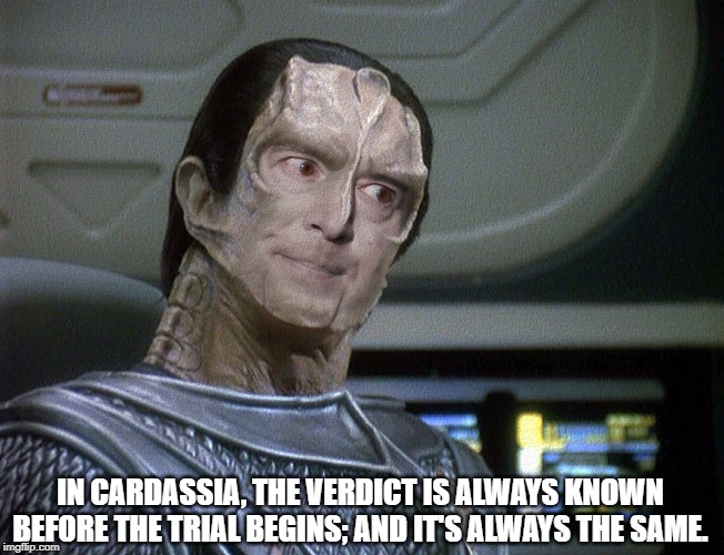 Adam Schiff Cardassian | IN CARDASSIA, THE VERDICT IS ALWAYS KNOWN BEFORE THE TRIAL BEGINS; AND IT'S ALWAYS THE SAME. | image tagged in adam schiff cardassian | made w/ Imgflip meme maker