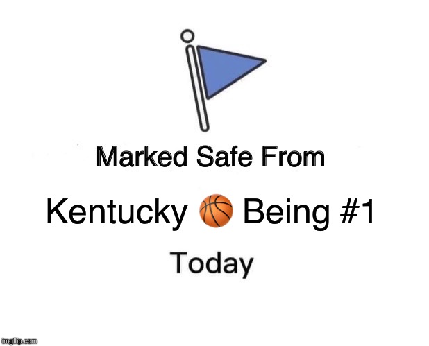 Marked Safe From Meme | Kentucky 🏀 Being #1 | image tagged in memes,marked safe from | made w/ Imgflip meme maker