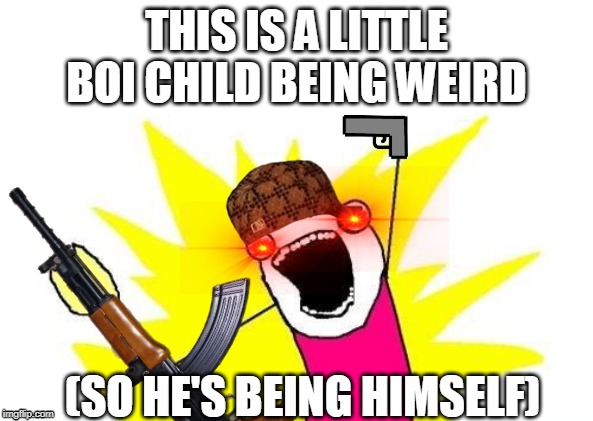 THIS IS A LITTLE BOI CHILD BEING WEIRD; (SO HE'S BEING HIMSELF) | image tagged in dat boi | made w/ Imgflip meme maker