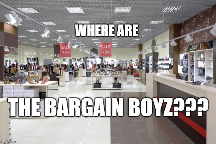 WHERE ARE; THE BARGAIN BOYZ??? | made w/ Imgflip meme maker