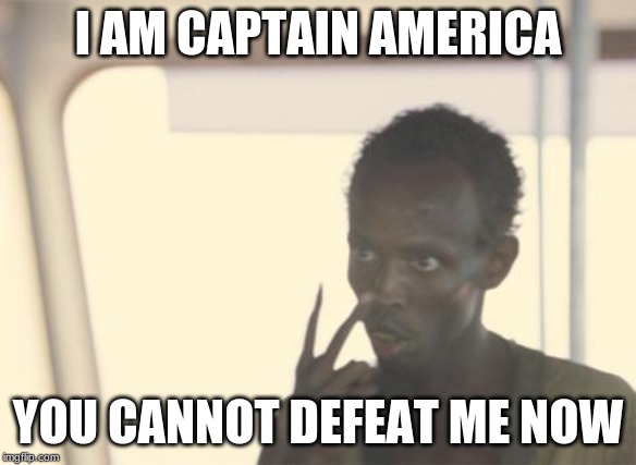 I'm The Captain Now Meme | I AM CAPTAIN AMERICA; YOU CANNOT DEFEAT ME NOW | image tagged in memes,i'm the captain now | made w/ Imgflip meme maker