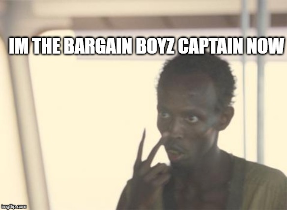 I'm The Captain Now Meme | IM THE BARGAIN BOYZ CAPTAIN NOW | image tagged in memes,i'm the captain now | made w/ Imgflip meme maker