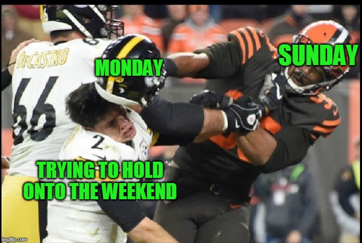 Concussed by Monday | MONDAY; SUNDAY; TRYING TO HOLD ONTO THE WEEKEND | image tagged in monday | made w/ Imgflip meme maker