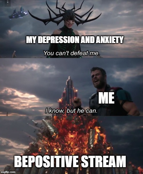 I really enjoy this stream | MY DEPRESSION AND ANXIETY; ME; BEPOSITIVE STREAM | image tagged in you can't defeat me,funny,positive thinking,positive,memes,positivity | made w/ Imgflip meme maker