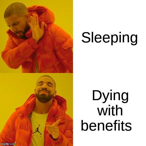 Y'all Imma go die with benefits | Sleeping; Dying with benefits | image tagged in memes,drake hotline bling,die,sleep,benefits | made w/ Imgflip meme maker